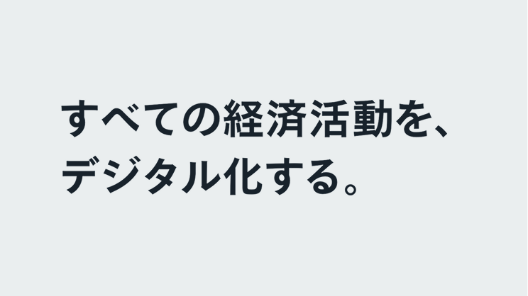 すべての経済活動を、デジタル化する。